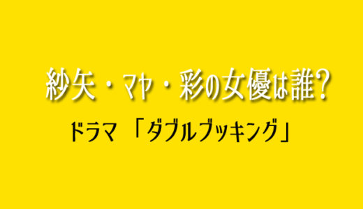 ダブルブッキングの紗矢・マヤ・彩の女優は誰？雄二の彼女役まとめ！