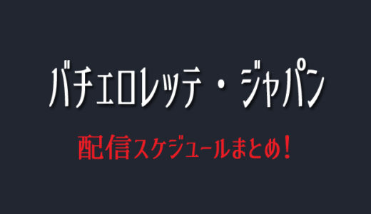 バチェロレッテジャパンは全何話で最終回はいつ？配信スケジュール一覧！