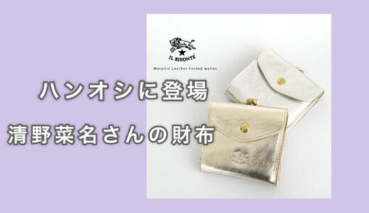 ハンオシ清野菜名の財布のブランドはイルビゾンテ！価格や購入方法まとめ！