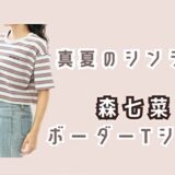真夏のシンデレラ7話・森七菜のボーダーTシャツ！ブランドは？