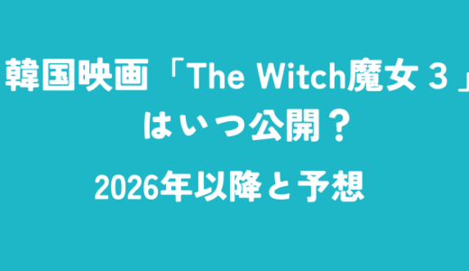 韓国映画「The Witch魔女３」はいつ公開？2026年以降と予想