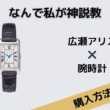 なんで私が神説教　広瀬アリス腕時計