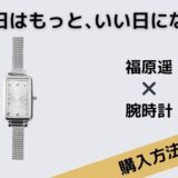 明日はもっと、いい日になる　福原遥　腕時計