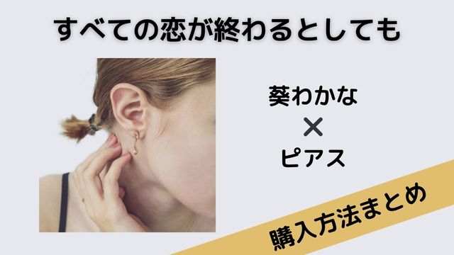 すべての恋が終わるとしても　葵わかな　ピアス